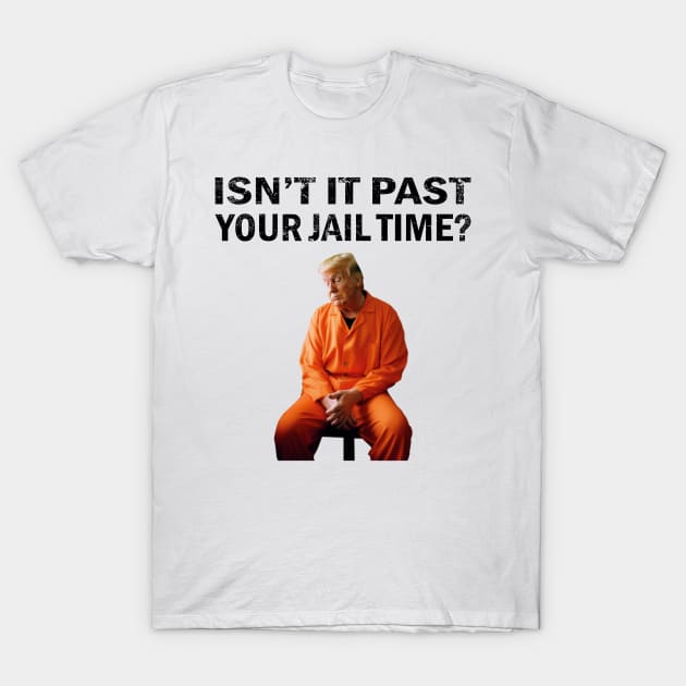 Isn't-it-past-your-jail-time T-Shirt by SonyaKorobkova